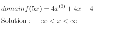 The domain of f(5x)=4x^{(2)}+4x-4 is -infinity <x<infinity